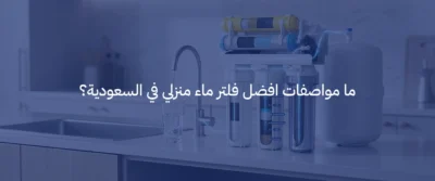 افضل فلتر ماء منزلي في السعودية